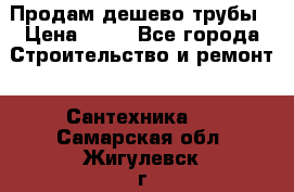 Продам дешево трубы › Цена ­ 20 - Все города Строительство и ремонт » Сантехника   . Самарская обл.,Жигулевск г.